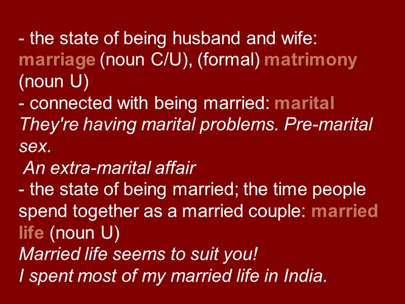 - the state of being husband and wife: marriage (noun C/U), (formal) matrimony (noun